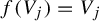 f left parenthesis upper V Subscript j Baseline right parenthesis equals upper V Subscript j