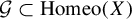script upper G subset of upper H o m e o left parenthesis upper X right parenthesis