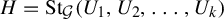 upper H equals upper S t Subscript script upper G Baseline left parenthesis upper U 1 comma upper U 2 comma ellipsis comma upper U Subscript k Baseline right parenthesis