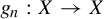 g Subscript n Baseline colon upper X right arrow upper X