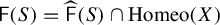 sans serif upper F left parenthesis upper S right parenthesis equals ModifyingAbove sans serif upper F With caret left parenthesis upper S right parenthesis intersection upper H o m e o left parenthesis upper X right parenthesis
