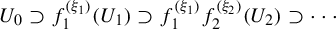 upper U 0 superset of f 1 Superscript left parenthesis xi 1 right parenthesis Baseline left parenthesis upper U 1 right parenthesis superset of f 1 Superscript left parenthesis xi 1 right parenthesis Baseline f 2 Superscript left parenthesis xi 2 right parenthesis Baseline left parenthesis upper U 2 right parenthesis superset of midline horizontal ellipsis