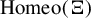 upper H o m e o left parenthesis normal upper Xi right parenthesis