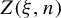 upper Z left parenthesis xi comma n right parenthesis