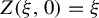 upper Z left parenthesis xi comma 0 right parenthesis equals xi