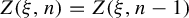 upper Z left parenthesis xi comma n right parenthesis equals upper Z left parenthesis xi comma n minus 1 right parenthesis