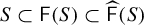upper S subset of sans serif upper F left parenthesis upper S right parenthesis subset of ModifyingAbove sans serif upper F With caret left parenthesis upper S right parenthesis