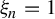 xi Subscript n Baseline equals 1