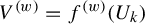upper V Superscript left parenthesis w right parenthesis Baseline equals f Superscript left parenthesis w right parenthesis Baseline left parenthesis upper U Subscript k Baseline right parenthesis