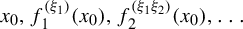 x 0 comma f 1 Superscript left parenthesis xi 1 right parenthesis Baseline left parenthesis x 0 right parenthesis comma f 2 Superscript left parenthesis xi 1 xi 2 right parenthesis Baseline left parenthesis x 0 right parenthesis comma ellipsis