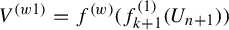 upper V Superscript left parenthesis w Baseline 1 right parenthesis Baseline equals f Superscript left parenthesis w right parenthesis Baseline left parenthesis f Subscript k plus 1 Superscript left parenthesis 1 right parenthesis Baseline left parenthesis upper U Subscript n plus 1 Baseline right parenthesis right parenthesis