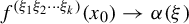 f Superscript left parenthesis xi 1 xi 2 midline horizontal ellipsis xi Super Subscript k Superscript right parenthesis Baseline left parenthesis x 0 right parenthesis right arrow alpha left parenthesis xi right parenthesis