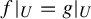 f vertical bar Subscript upper U Baseline equals g vertical bar Subscript upper U Baseline