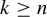 k greater than or equals n