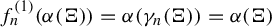 f Subscript n Superscript left parenthesis 1 right parenthesis Baseline left parenthesis alpha left parenthesis normal upper Xi right parenthesis right parenthesis equals alpha left parenthesis gamma Subscript n Baseline left parenthesis normal upper Xi right parenthesis right parenthesis equals alpha left parenthesis normal upper Xi right parenthesis