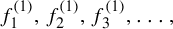 f 1 Superscript left parenthesis 1 right parenthesis Baseline comma f 2 Superscript left parenthesis 1 right parenthesis Baseline comma f 3 Superscript left parenthesis 1 right parenthesis Baseline comma ellipsis comma