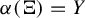 alpha left parenthesis normal upper Xi right parenthesis equals upper Y