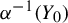 alpha Superscript negative 1 Baseline left parenthesis upper Y 0 right parenthesis