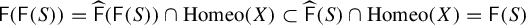 sans serif upper F left parenthesis sans serif upper F left parenthesis upper S right parenthesis right parenthesis equals ModifyingAbove sans serif upper F With caret left parenthesis sans serif upper F left parenthesis upper S right parenthesis right parenthesis intersection upper H o m e o left parenthesis upper X right parenthesis subset of ModifyingAbove sans serif upper F With caret left parenthesis upper S right parenthesis intersection upper H o m e o left parenthesis upper X right parenthesis equals sans serif upper F left parenthesis upper S right parenthesis