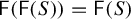 sans serif upper F left parenthesis sans serif upper F left parenthesis upper S right parenthesis right parenthesis equals sans serif upper F left parenthesis upper S right parenthesis