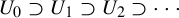 upper U 0 superset of upper U 1 superset of upper U 2 superset of midline horizontal ellipsis