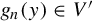 g Subscript n Baseline left parenthesis y right parenthesis element of upper V prime
