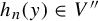 h Subscript n Baseline left parenthesis y right parenthesis element of upper V quotation mark