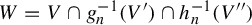 upper W equals upper V intersection g Subscript n Superscript negative 1 Baseline left parenthesis upper V Superscript prime Baseline right parenthesis intersection h Subscript n Superscript negative 1 Baseline left parenthesis upper V quotation mark right parenthesis
