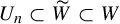 upper U Subscript n Baseline subset of upper W overtilde subset of upper W