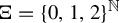 normal upper Xi equals left brace 0 comma 1 comma 2 right brace Superscript double struck upper N