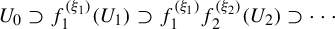 upper U 0 superset of f 1 Superscript left parenthesis xi 1 right parenthesis Baseline left parenthesis upper U 1 right parenthesis superset of f 1 Superscript left parenthesis xi 1 right parenthesis Baseline f 2 Superscript left parenthesis xi 2 right parenthesis Baseline left parenthesis upper U 2 right parenthesis superset of midline horizontal ellipsis