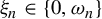 xi Subscript n Baseline element of StartSet 0 comma omega Subscript n Baseline EndSet
