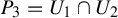 upper P 3 equals upper U 1 intersection upper U 2