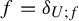 f equals delta Subscript upper U semicolon f