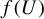 f left parenthesis upper U right parenthesis