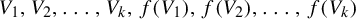 upper V 1 comma upper V 2 comma ellipsis comma upper V Subscript k Baseline comma f left parenthesis upper V 1 right parenthesis comma f left parenthesis upper V 2 right parenthesis comma ellipsis comma f left parenthesis upper V Subscript k Baseline right parenthesis