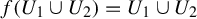 f left parenthesis upper U 1 union upper U 2 right parenthesis equals upper U 1 union upper U 2