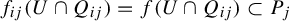 f Subscript i j Baseline left parenthesis upper U intersection upper Q Subscript i j Baseline right parenthesis equals f left parenthesis upper U intersection upper Q Subscript i j Baseline right parenthesis subset of upper P Subscript j
