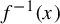 f Superscript negative 1 Baseline left parenthesis x right parenthesis