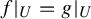 f vertical bar Subscript upper U Baseline equals g vertical bar Subscript upper U Baseline