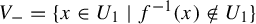 upper V Subscript minus Baseline equals StartSet x element of upper U 1 vertical bar f Superscript negative 1 Baseline left parenthesis x right parenthesis not an element of upper U 1 EndSet