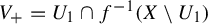 upper V Subscript plus Baseline equals upper U 1 intersection f Superscript negative 1 Baseline left parenthesis upper X minus upper U 1 right parenthesis