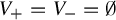 upper V Subscript plus Baseline equals upper V Subscript minus Baseline equals normal empty set