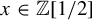x element of double struck upper Z left bracket 1 divided by 2 right bracket
