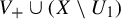 upper V Subscript plus Baseline union left parenthesis upper X minus upper U 1 right parenthesis