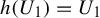 h left parenthesis upper U 1 right parenthesis equals upper U 1