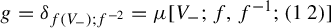 g equals delta Subscript f left parenthesis upper V Sub Subscript minus Subscript right parenthesis semicolon f Sub Superscript negative 2 Subscript Baseline equals mu left bracket upper V Subscript minus Baseline semicolon f comma f Superscript negative 1 Baseline semicolon Start 1 By 2 Matrix 1st Row 1st Column 1 2nd Column 2 EndMatrix right bracket