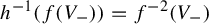h Superscript negative 1 Baseline left parenthesis f left parenthesis upper V Subscript minus Baseline right parenthesis right parenthesis equals f Superscript negative 2 Baseline left parenthesis upper V Subscript minus Baseline right parenthesis