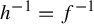 h Superscript negative 1 Baseline equals f Superscript negative 1