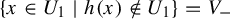 StartSet x element of upper U 1 vertical bar h left parenthesis x right parenthesis not an element of upper U 1 EndSet equals upper V Subscript minus